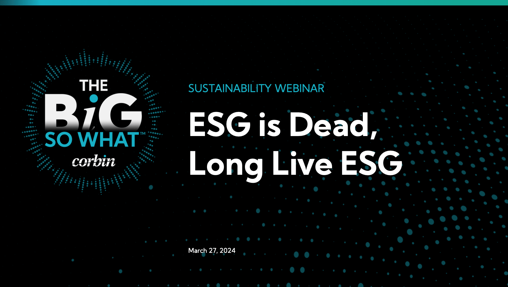 The Big So What™ Sustainability Webinar: ESG is Dead, Long Live ESG replay link
